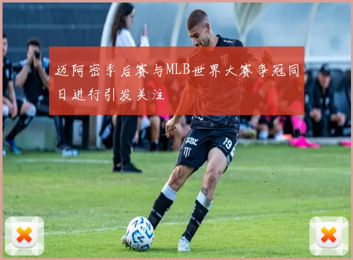 迈阿密季后赛与MLB世界大赛争冠同日进行引发关注