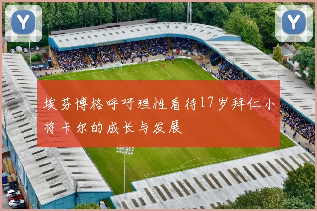 埃芬博格呼吁理性看待17岁拜仁小将卡尔的成长与发展