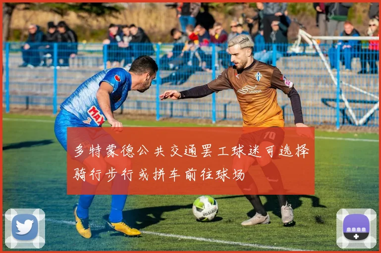 多特蒙德公共交通罢工球迷可选择骑行步行或拼车前往球场