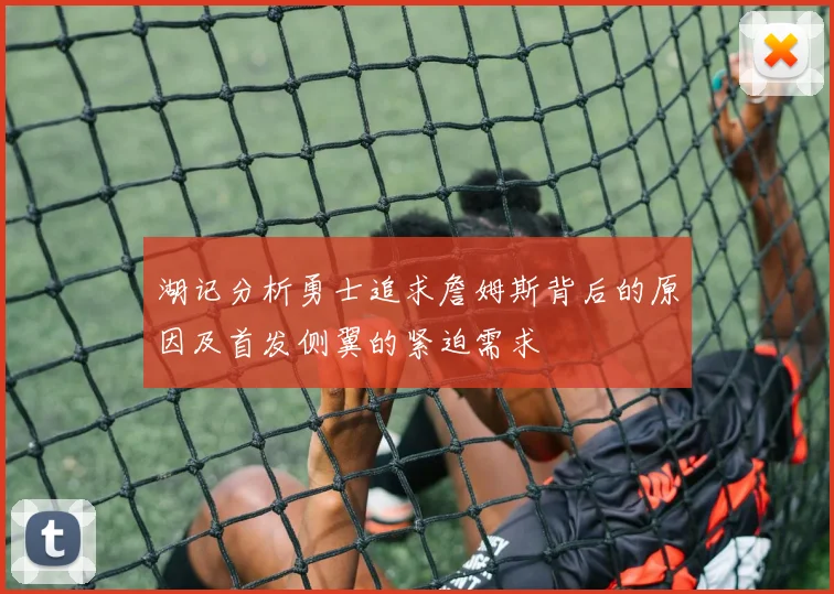 湖记分析勇士追求詹姆斯背后的原因及首发侧翼的紧迫需求